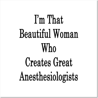 I'm That Beautiful Woman Who Creates Great Anesthesiologists Posters and Art